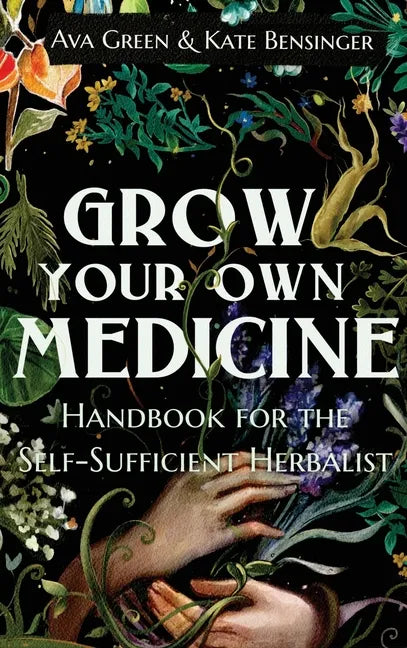 Grow Your Own Medicine: Handbook for the Self-Sufficient Herbalist - Hardcover