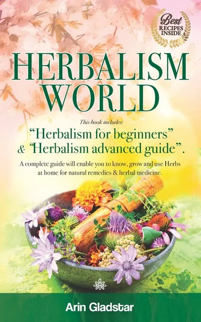 Herbalism World: This book includes: "Herbalism for beginners" & "Herbalism advanced guide". A complete Guide will enable you to Know, - Paperback