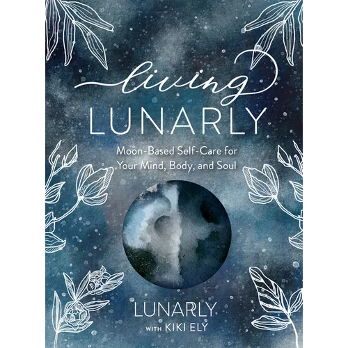 Living Lunarly: Moon-Based Self-Care for Your Mind, Body, and Soul - Hardcover