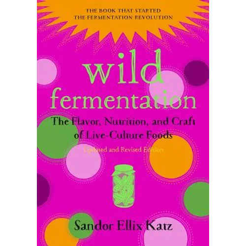 Wild Fermentation: The Flavor, Nutrition, and Craft of Live-Culture Foods, 2nd Edition - Paperback