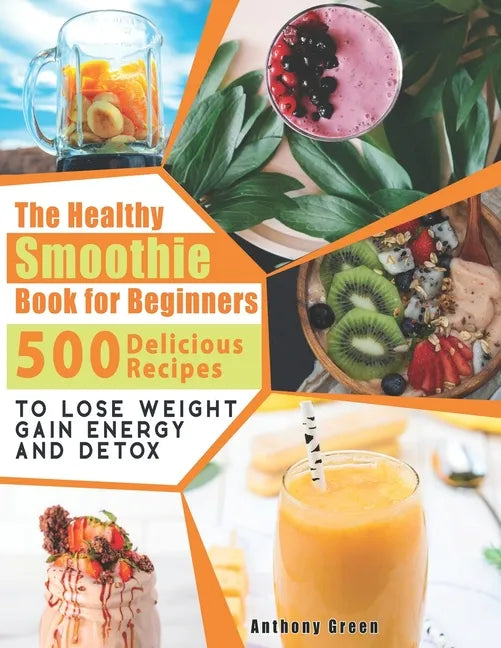 The Healthy Smoothie Book for Beginners: 500 Delicious Recipes to Lose Weight, Gain Energy and Detox - Paperback